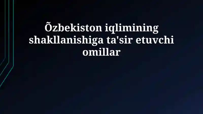 O'zbekiston iqlimining shakllanishiga ta'sir etuvchi omillar
