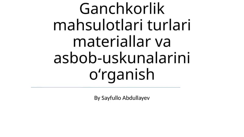 Ganchkorlik mahsulotlari turlari materiallar va asbob-uskunalarini oʻrganish