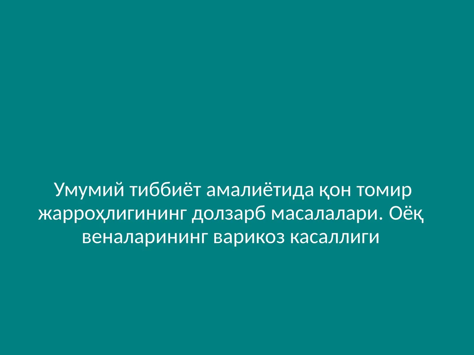 Умумий тиббиёт амалиётида қон томир жарроҳлигининг долзарб масалалари. Оёқ веналарининг варикоз касаллиги