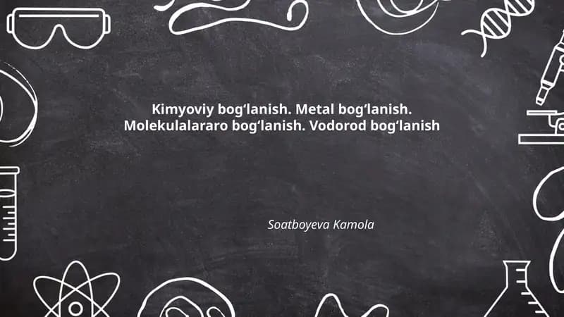 Kimyoviy bogʻlanish. Metal bogʻlanish. Molekulalararo bogʻlanish. Vodorod bogʻlanish