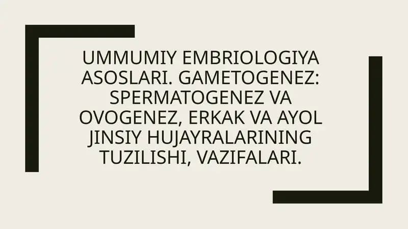 Umumiy embriologiya asoslari.
Gametogenez: Spermatogenez va ovogenez