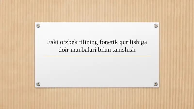 Eski o‘zbek tilining fonetik qurilishiga doir manbalari bilan tanishish