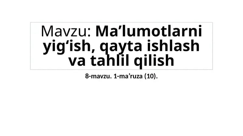 Ma’lumotlarni yig‘ish, qayta ishlash va tahlil qilish