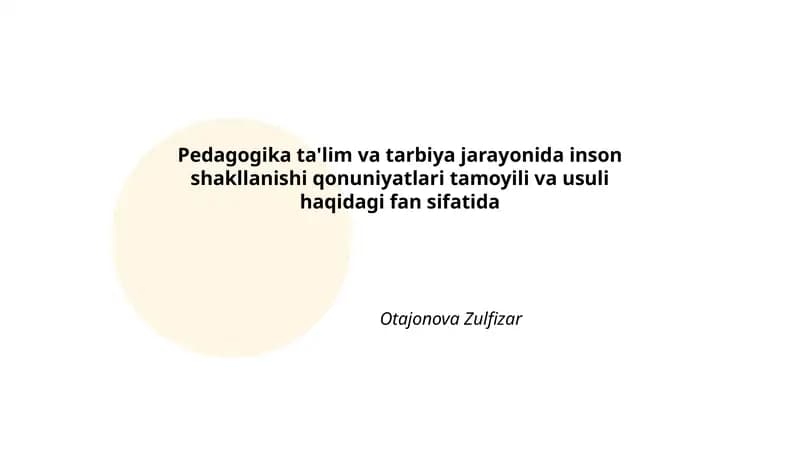 Pedagogika ta'lim va tarbiya jarayonida inson shakllanishi qonuniyatlari tamoyili va usuli haqidagi fan sifatida
