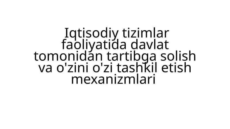 Iqtisodiy tizimlar faoliyatida davlat tomonidan tartibga solish va o'zini o'zi tashkil etish mexanizmlari