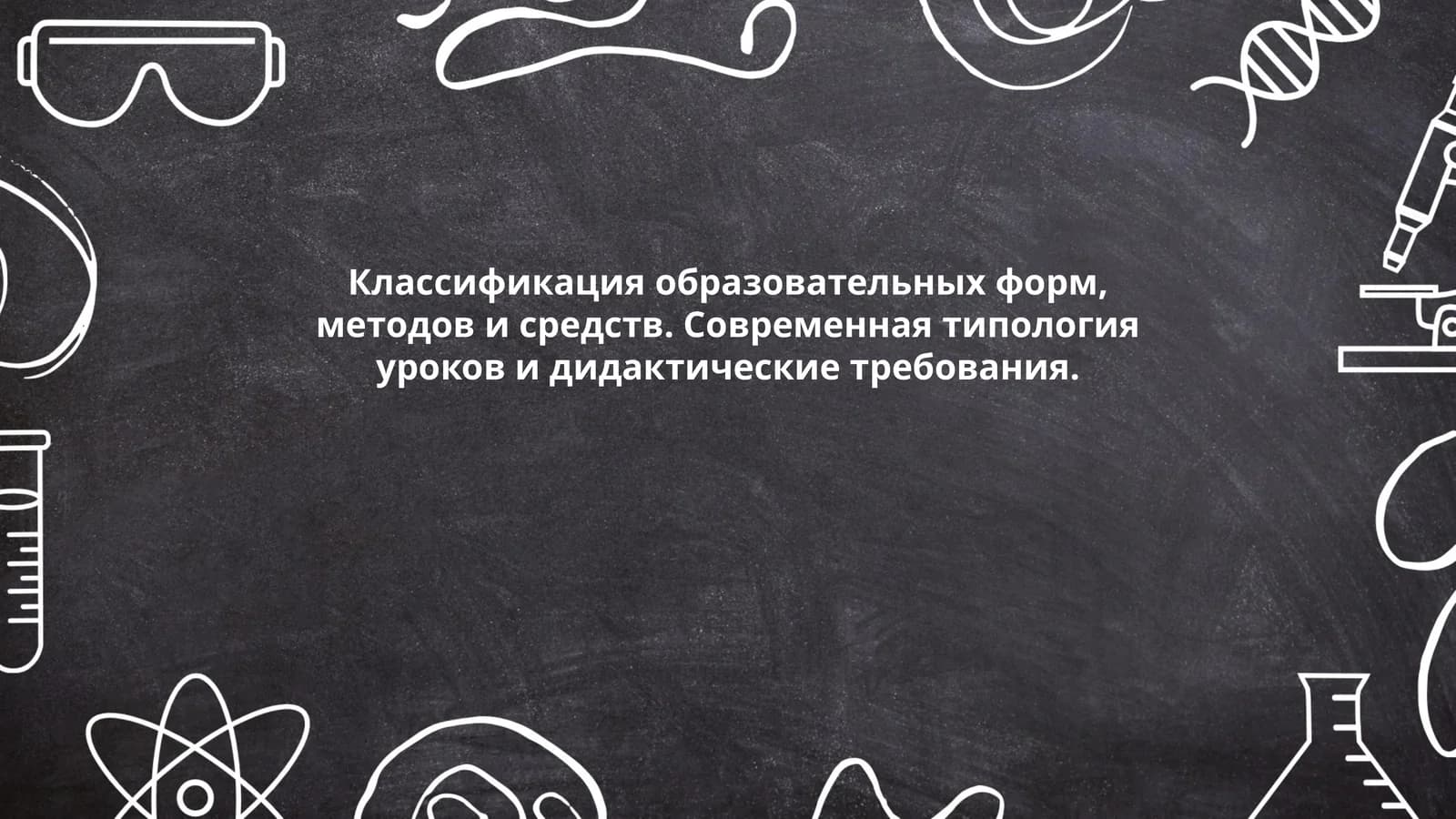 Классификация образовательных форм, методов и средств. Современная типология уроков и дидактические требования