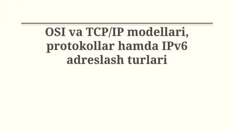 OSI va TCP/IP modellari, protokollar hamda IPv6 adreslash turlari