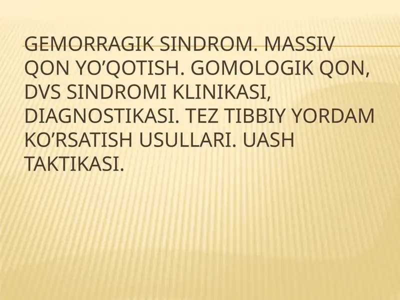 Gemorragik sindrom. Massiv qon yo’qotish. Gomologik qon, DVS sindromi klinikasi, diagnostikasi.