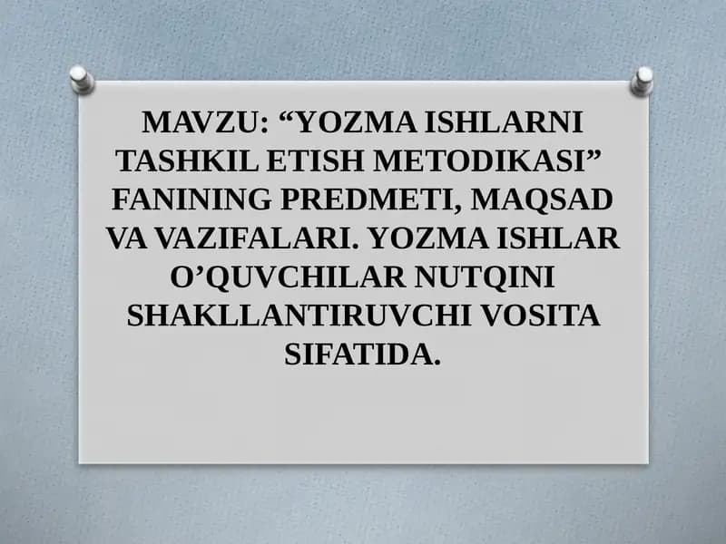 YOZMA ISHLARNI TASHKIL ETISH METODIKASI”  FANINING PREDMETI, MAQSAD VA VAZIFALARI. YOZMA ISHLAR O’QUVCHILAR NUTQINI SHAKLLANTIRUVCHI VOSITA SIFATIDA.