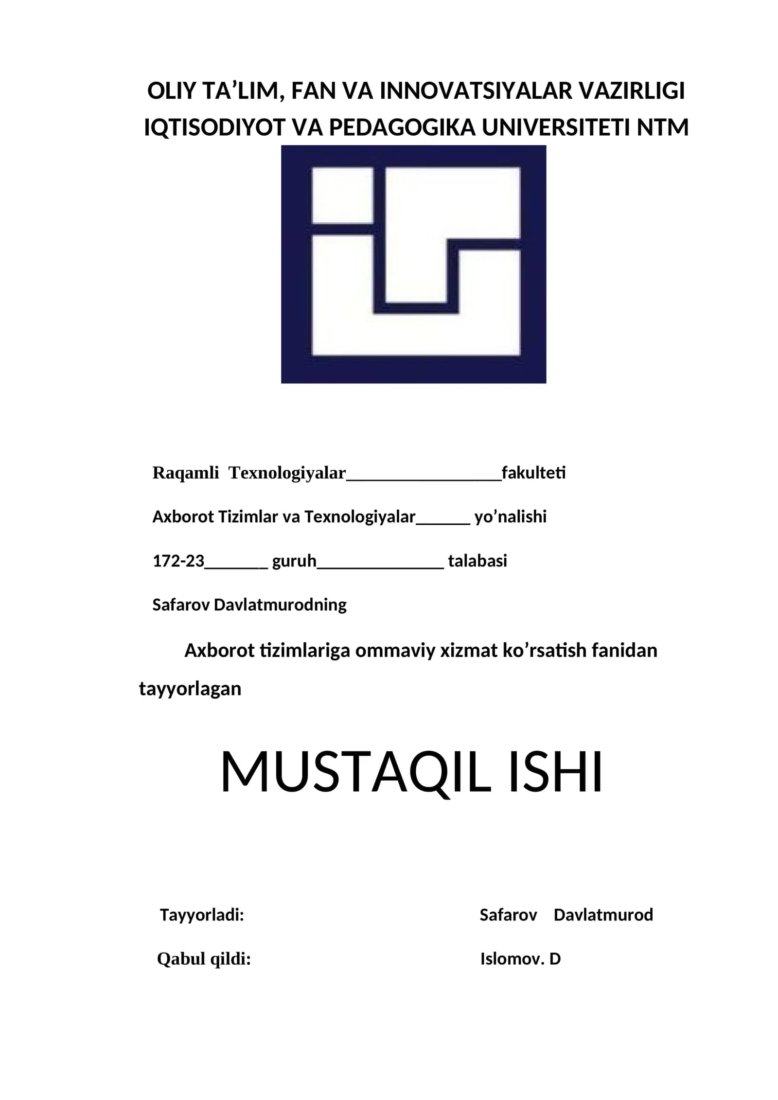 OLIY TA’LIM, FAN VA INNOVATSIYALAR VAZIRLIGI IQTISODIYOT VA PEDAGOGIKA UNIVERSITETI NTM media/image1.jpg Raqamli Texnologiyalar fakulteti Axborot Tizimlar va Texnologiyalar yo’nalishi 172-23 guruh talabasi Safarov Davlatmurodning