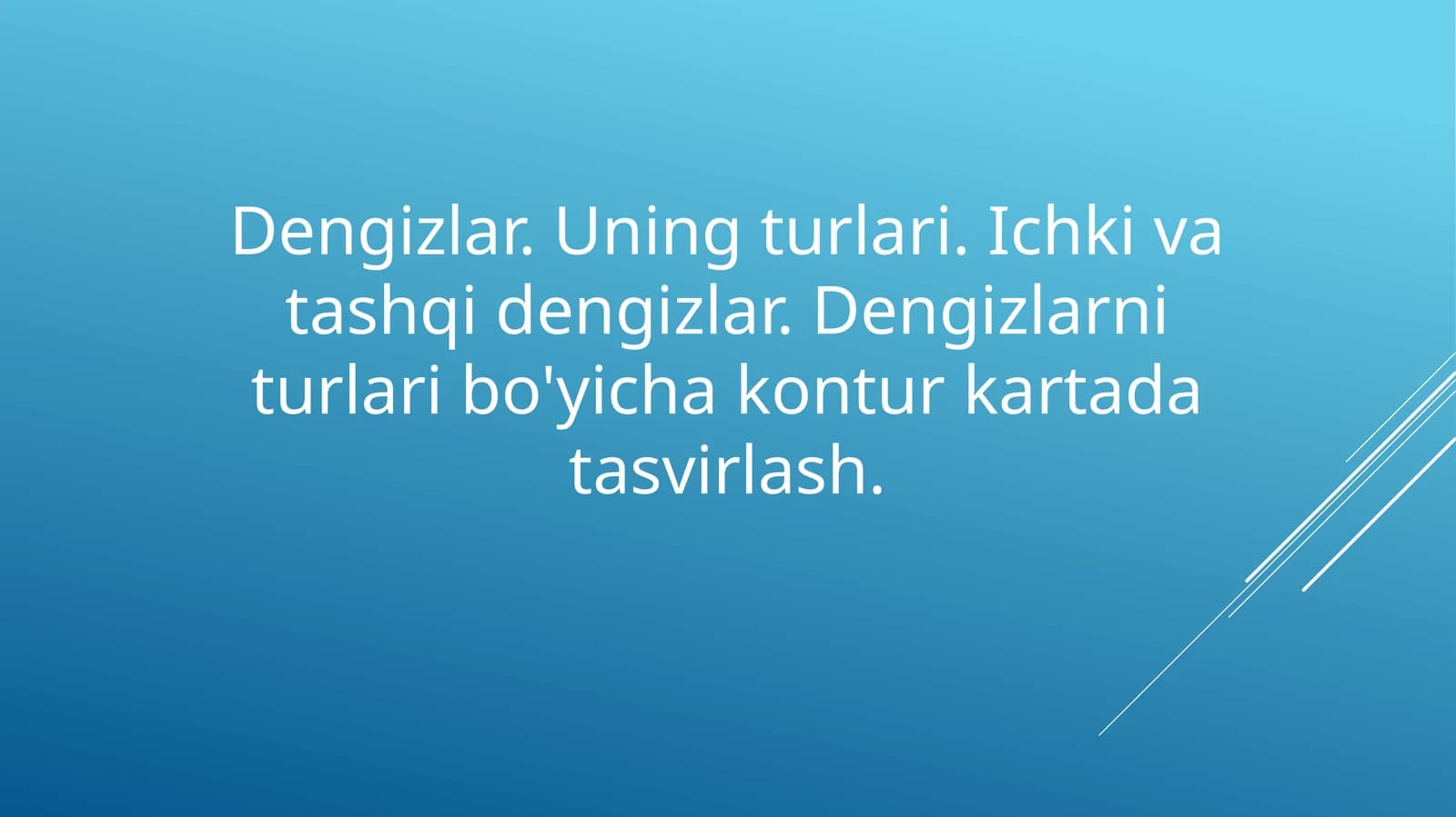 Dengizlar. Uning turlari. Ichki va tashqi dengizlar. Dengizlarni turlari bo'yicha kontur kartada tasvirlash.