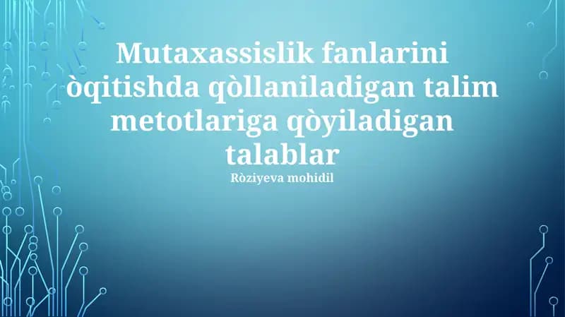 Mutaxassislik fanlarini òqitishda qòllaniladigan talim metotlariga qòyiladigan talablar