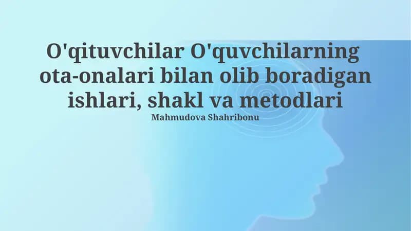 O'qituvchilar O'quvchilarning ota-onalari bilan olib boradigan ishlari, shakl va metodlari