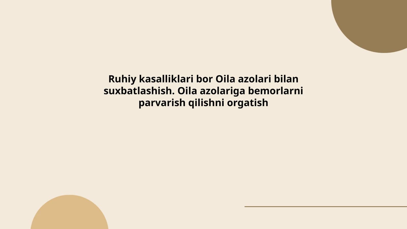 Ruhiy kasalliklari bor Oila azolari bilan suxbatlashish. Oila azolariga bemorlarni parvarish qilishni orgatish