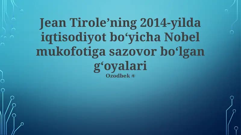 Tirole’ning 2014-yilda iqtisodiyot bo‘yicha Nobel mukofotiga sazovor bo‘lgan g‘oyalari
