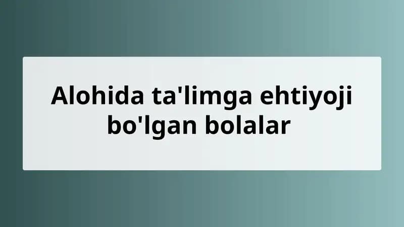 Alohida ta'limga ehtiyoji bo'lgan bolalar