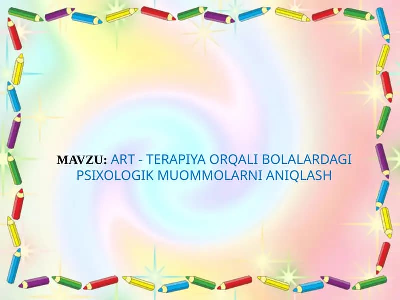 ART - TERAPIYA ORQALI BOLALARDAGI PSIXOLOGIK MUOMMOLARNI ANIQLASH