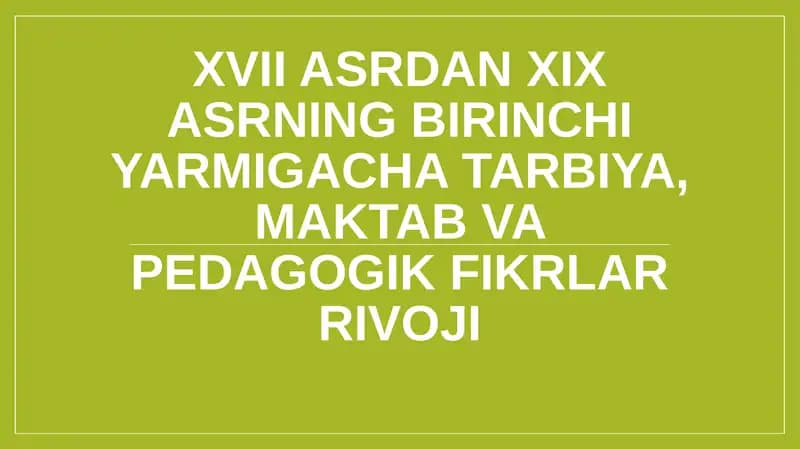 XVII ASRDAN XIX ASRNING BIRINCHI YARMIGACHA TARBIYA, MAKTAB VA PEDAGOGIK FIKRLAR RIVOJI