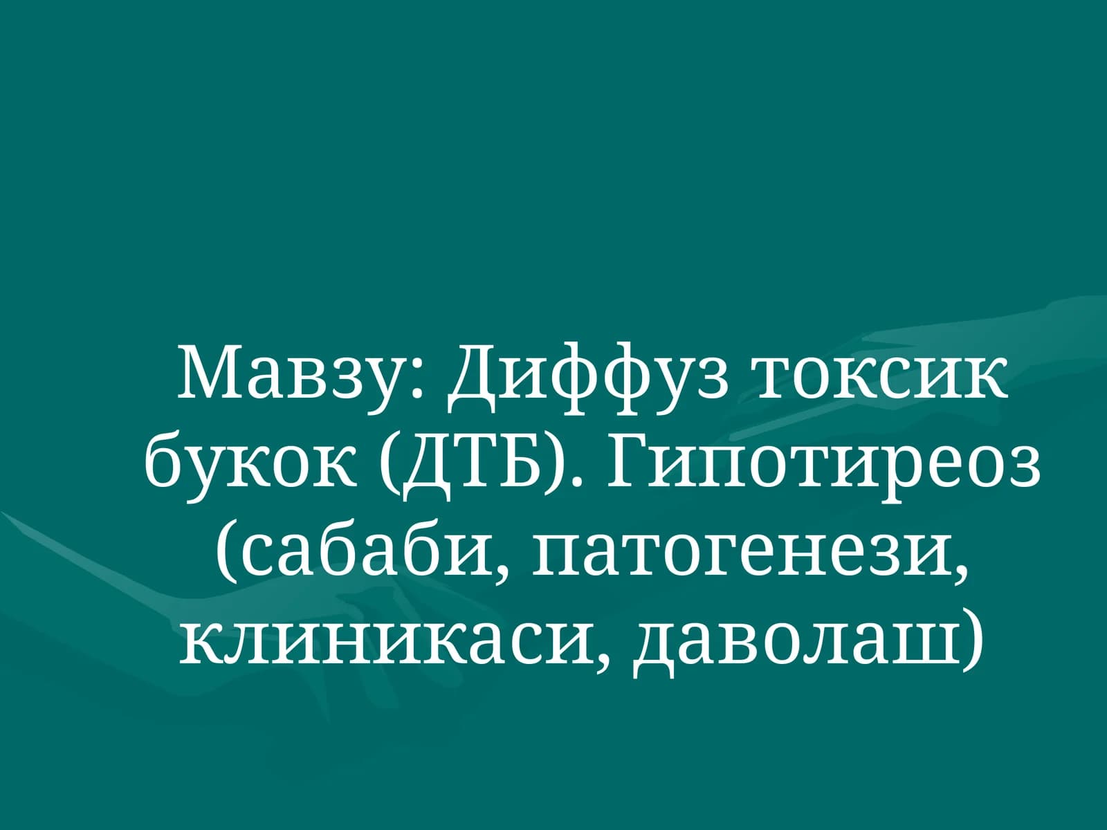 Диффуз токсик букок (ДТБ). Гипотиреоз (сабаби, патогенези, клиникаси, даволаш)