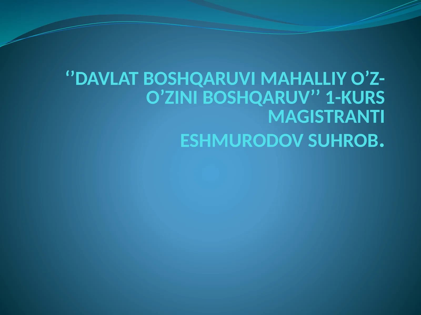 DAVLAT BOSHQARUVI MAHALLIY O’Z-O’ZINIBOSHQARUV’’1-KURS MAGISTRANTIESHMURODOV SUHROB