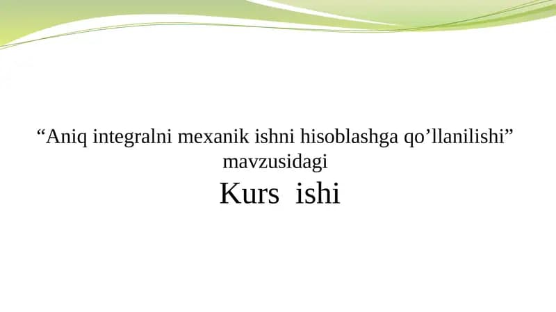 Aniqintegralni mexanik ishni hisoblashga qo’llanilishi Kursi