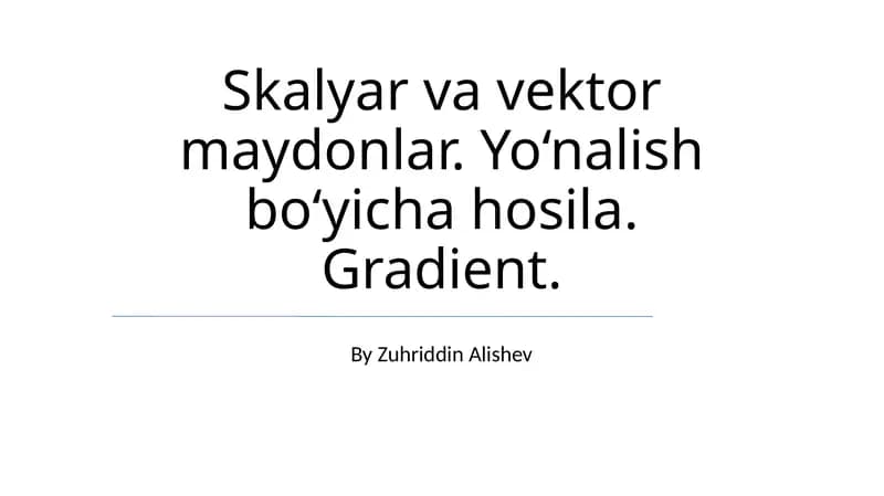 Skalyar va vektor maydonlar. Yo‘nalish bo‘yicha hosila. Gradient.