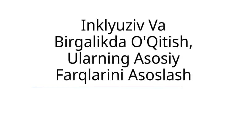 Inklyuziv Va Birgalikda O'Qitish, Ularning Asosiy Farqlarini Asoslash