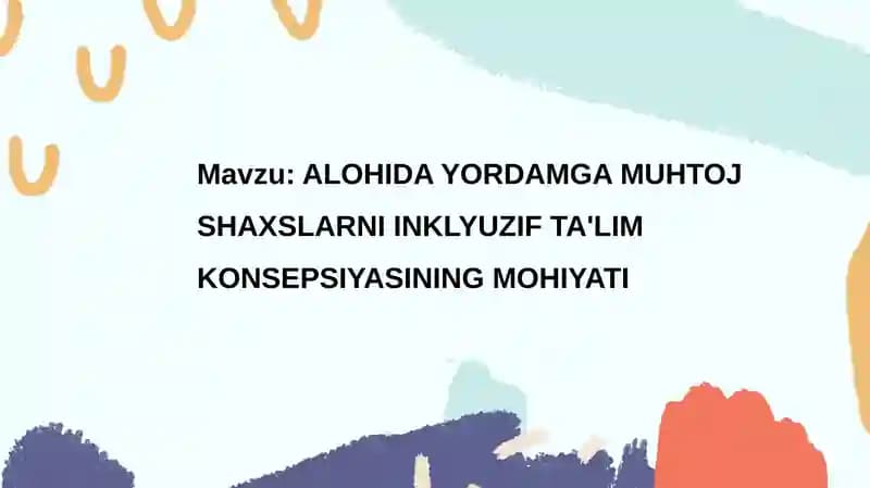 ALOHIDA YORDAMGA MUHTOJ SHAXSLARNI INKLYUZIF TA'LIM KONSEPSIYASINING MOHIYATI