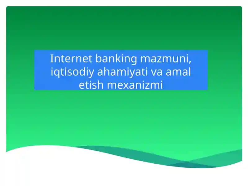 Internet banking mazmuni, iqtisodiy ahamiyati va amal etish mexanizmi