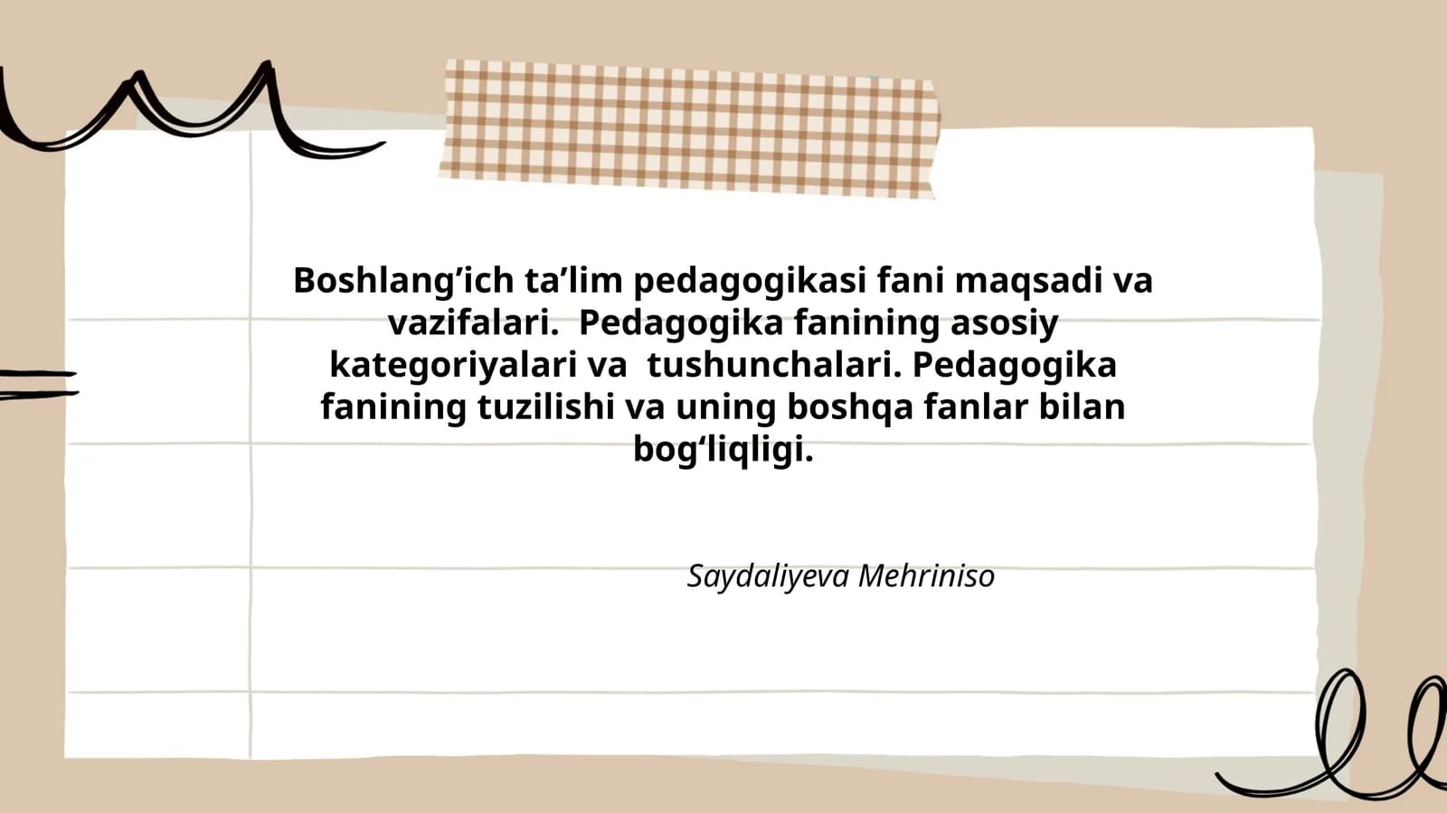 Boshlang’ich ta’lim pedagogikasi fani maqsadi va vazifalari. Pedagogika fanining asosiy kategoriyalari va tushunchalari. Pedagogika fanining tuzilishi va uning boshqa fanlar bilan bog‘liqligi