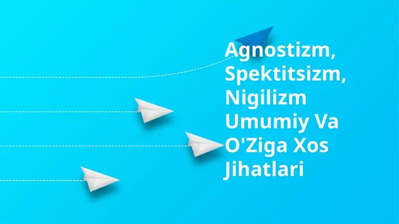 Agnostizm, Spektitsizm, Nigilizm Umumiy Va O'Ziga Xos Jihatlari