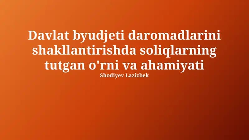 Davlat byudjeti daromadlarini shakllantirishda soliqlarning tutgan o'rni va ahamiyati