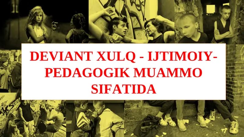 Deviant Xulq - IJTIMOIY-PEDAGOGIK MUAMMO SIFATIDA