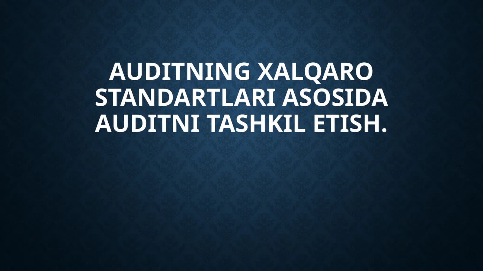 Auditning xalqaro standartlari asosida auditni tashkil etish.