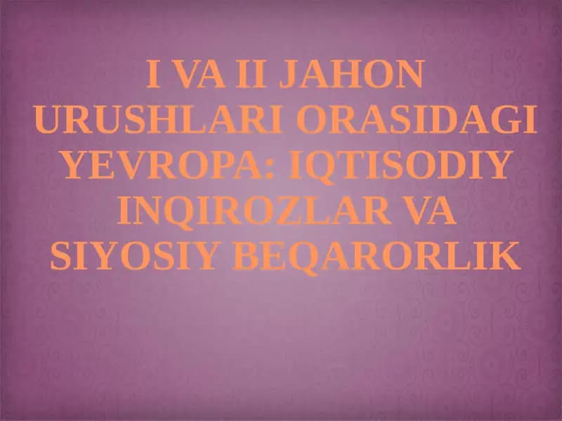 I VA II JAHON URUSHLARI ORASIDAGI YEVROPA: IQTISODIY INQIROZLAR VA SIYOSIY BEQARORLIK