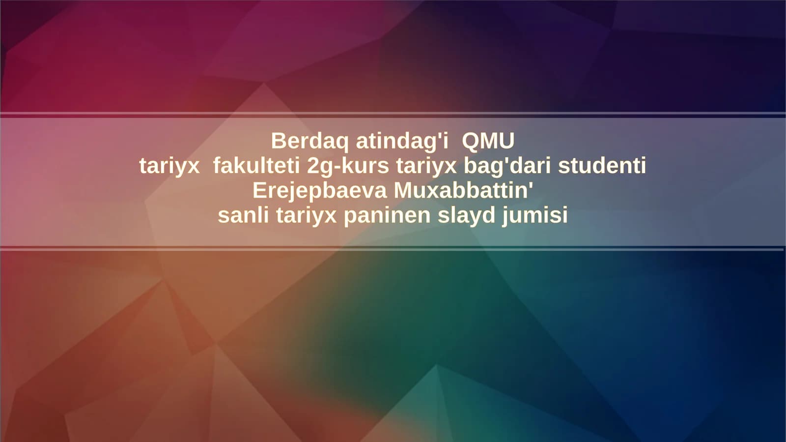Berdaqatindag'i QMU tariyx fakulteti 2 g-kurs tariyxbagi daris studenti Erejepbaeva Muxabbat