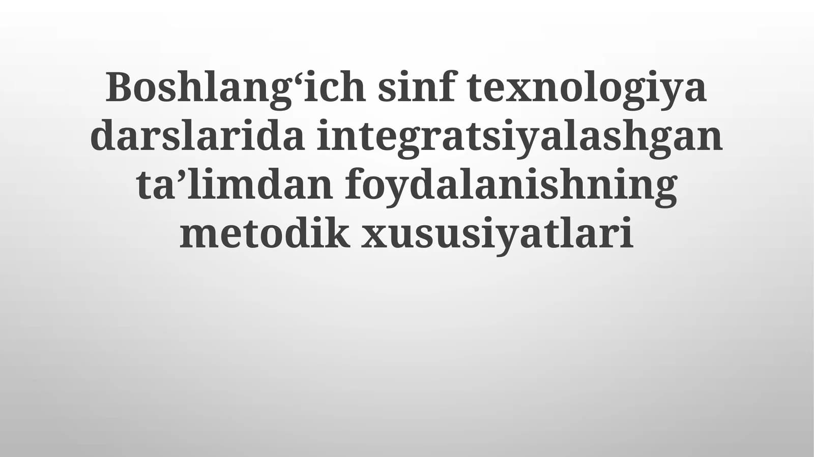 Boshlangʻich sinf texnologiya darslarida integratsiyalashgan ta'limdan foydalanishning metodik xususiyatlari