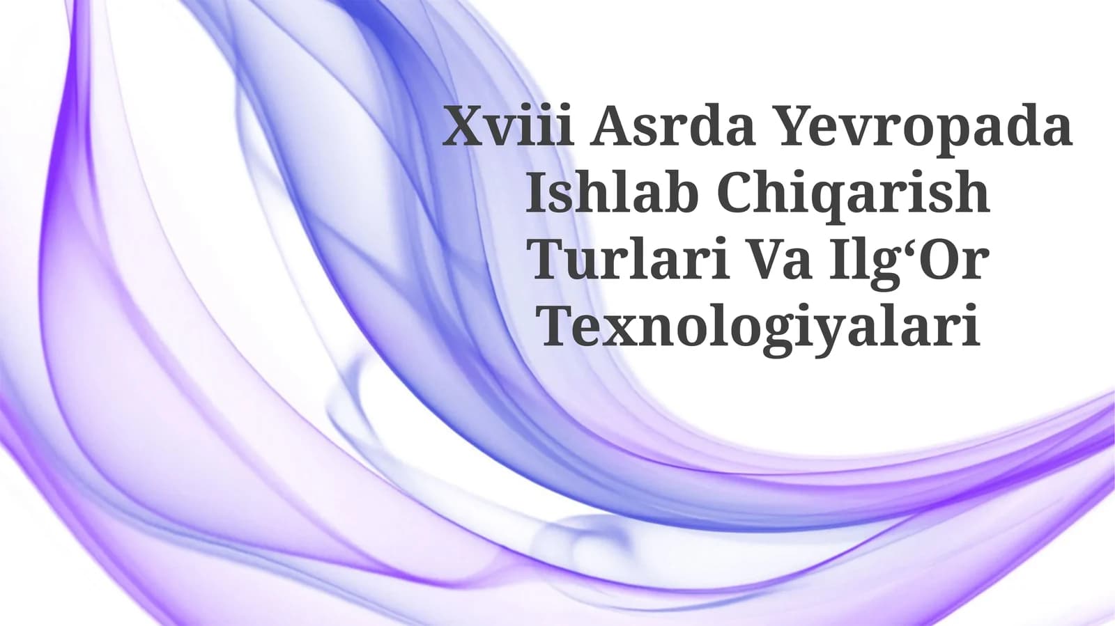 Xviii Asrda Yevropada Ishlab Chiqarish Turlari VaIlgʻOrTexnologiyalari