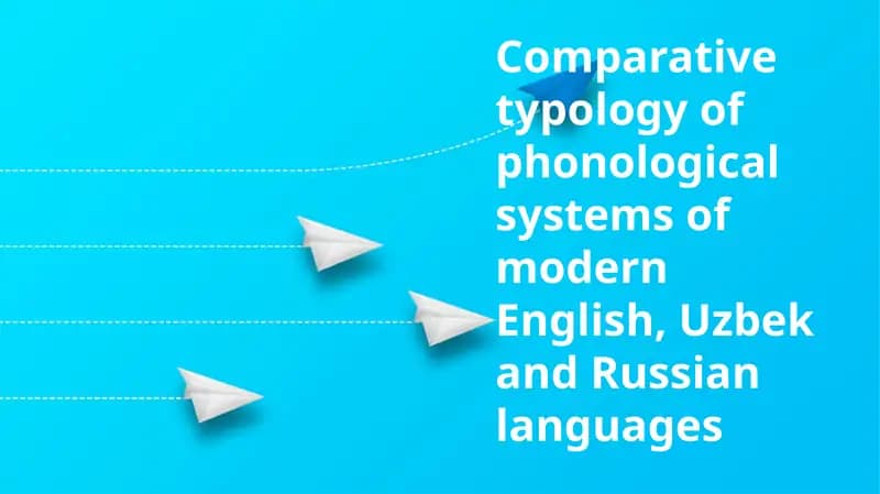 Comparative Typology of Phonological Systems of Modern English, Uzbek, and Russian Languages