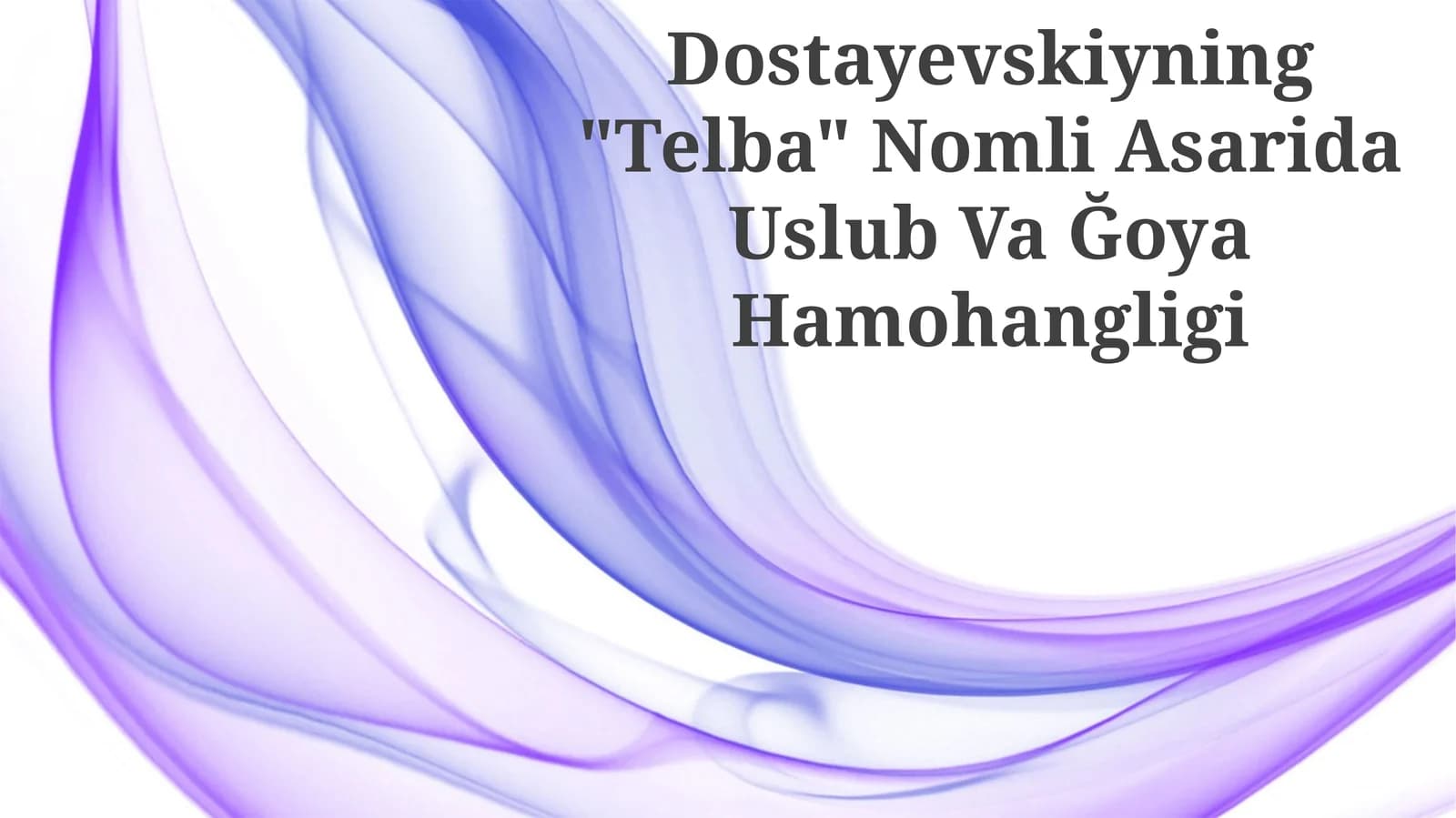 Dostayevskiyning "Telba" Nomli Asarida Uslub Va Ğoya Hamohangligi