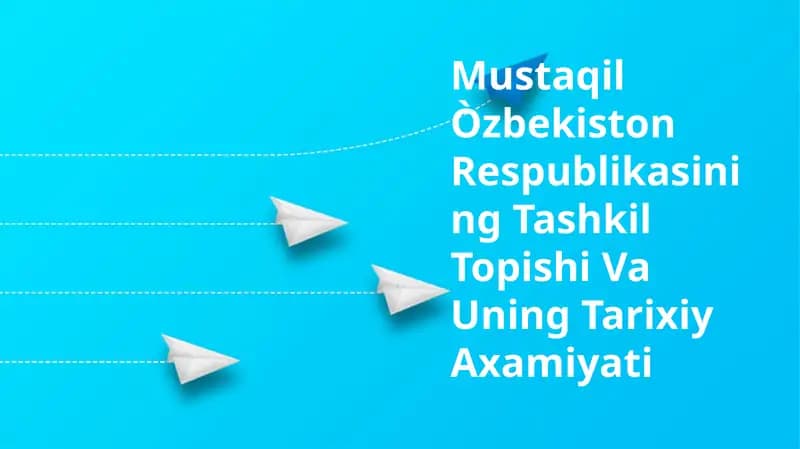 Mustaqil Òzbekiston Respublikasining Tashkil Topishi Va Uning Tarixiy Axamiyati