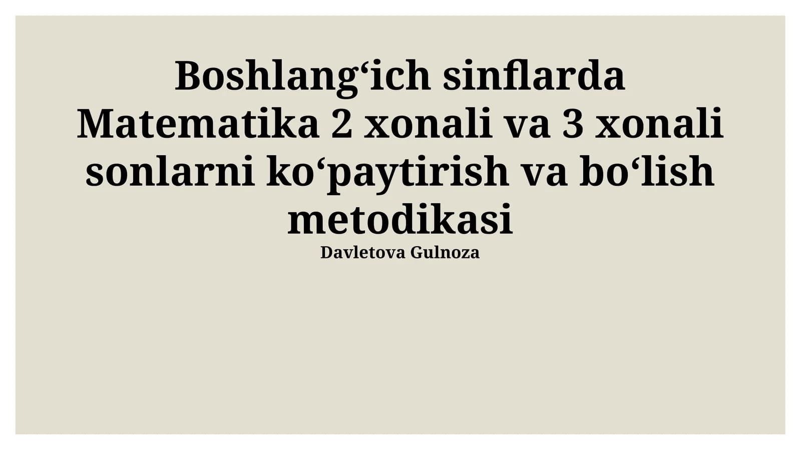 Boshlangʻich sinflarda Matematika 2 xonali va 3 xonali sonlarni koʻpaytirish va boʻlish metodikasi