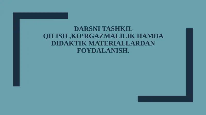 Darsni tashkil qilish ko‘rgazmalilik va didaktik materiallardan foydalanish