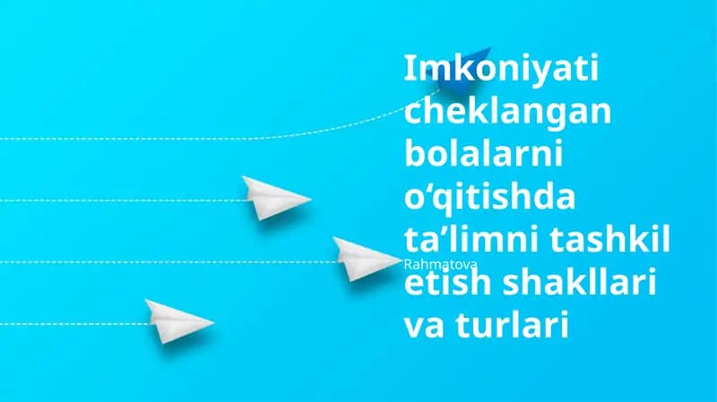 Imkoniyati cheklangan bolalarni o‘qitishda ta’limni tashkil etish shakllari va turlari
