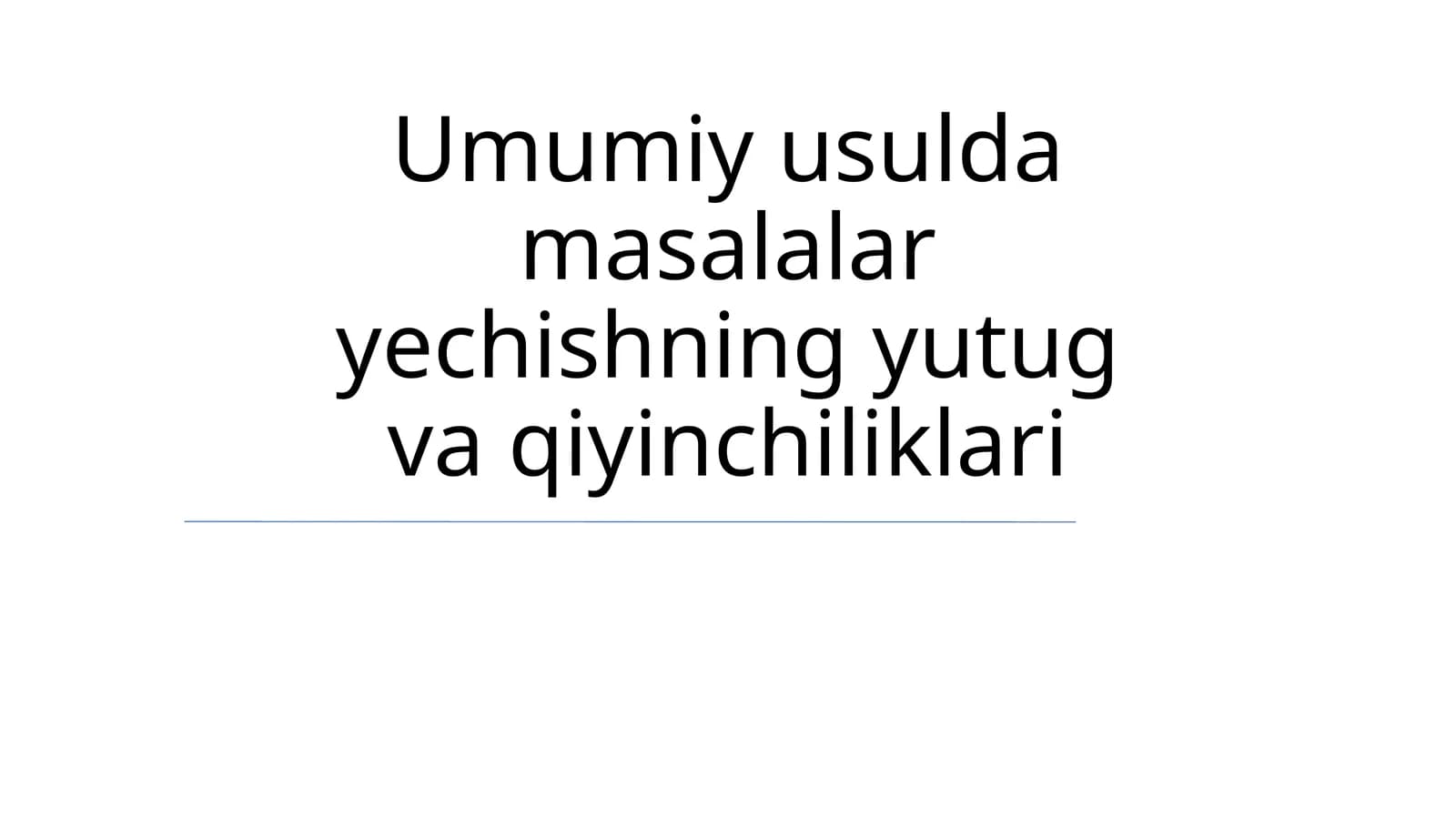 Umumiy usulda masalalar yechishning yutug va qiyinchiliklari