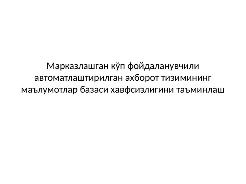 Марказлашган кўп фойдаланувчили автоматлаштирилган ахборот тизимининг маълумотлар базаси хавфсизлигини таъминлаш