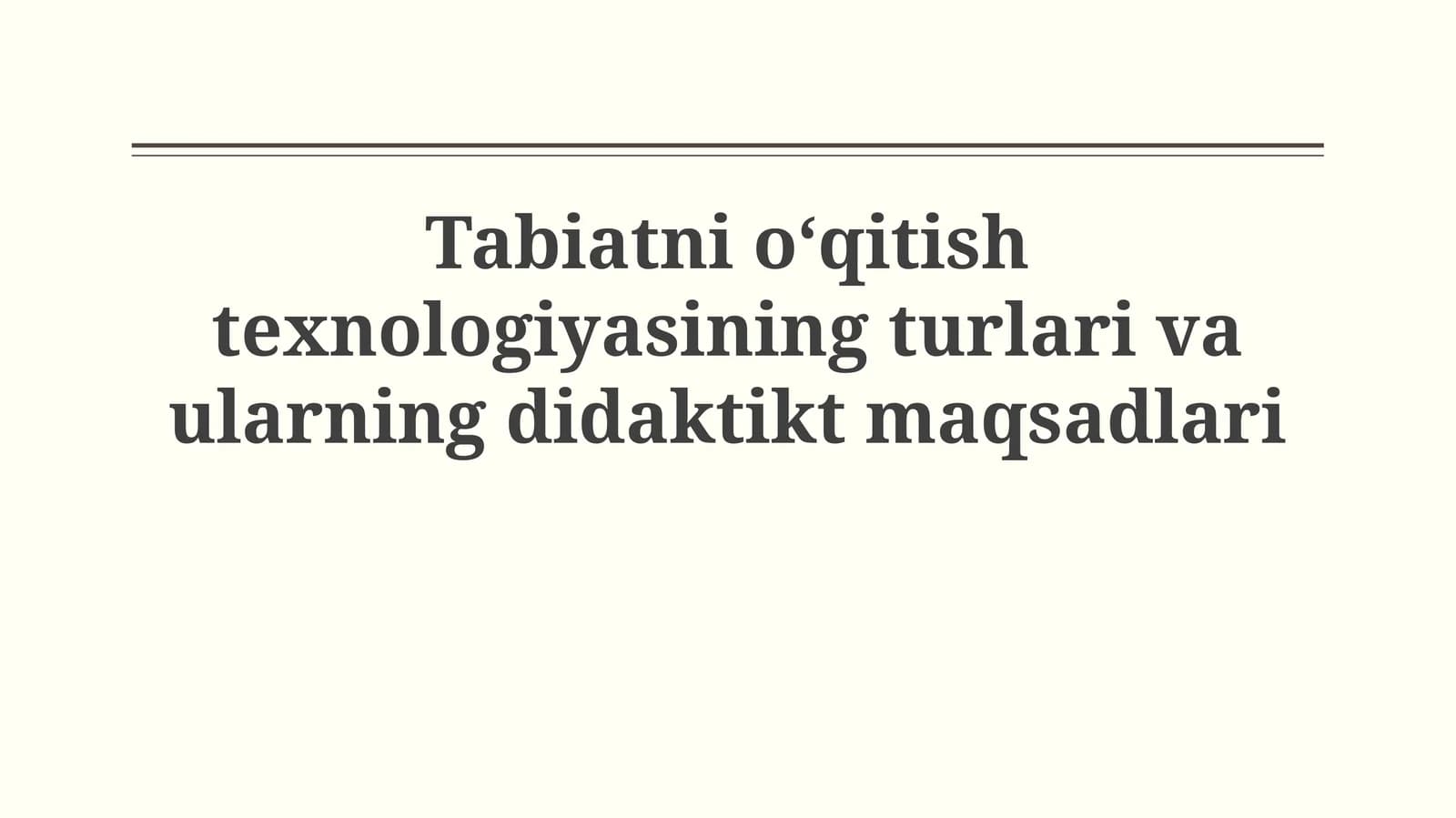 Tabiatni o‘qitish texnologiyasining turlari va ularningdidaktiktmaqsadlari