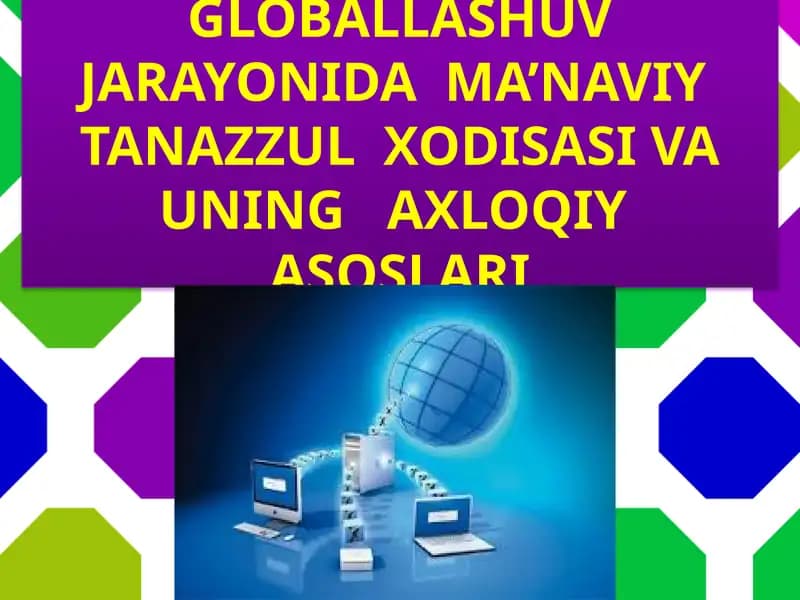 Globallashuv jarayonida ma’nviy tanazzul xodisasi va uning axloqiy asoslari