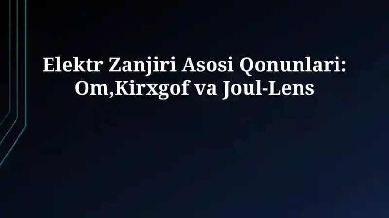 Elektr Zanjiri Asosi Qonunlari: Om,Kirxgof va Joul-Lens
