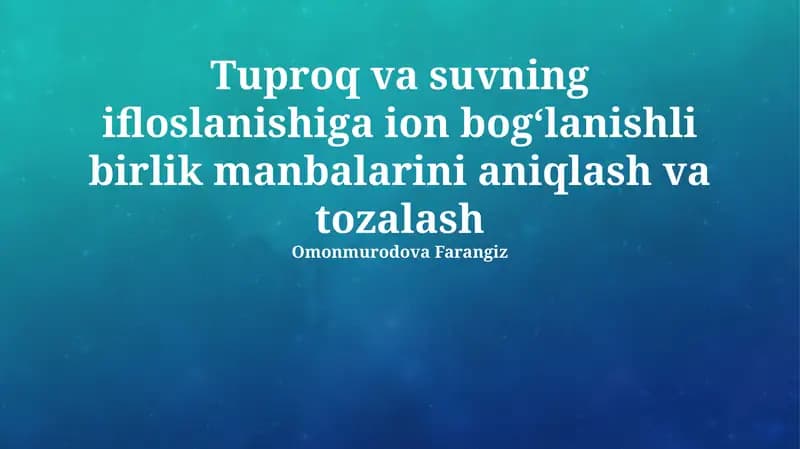 Tuproq va suvning ifloslanishiga ion bogʻlanishli birlik manbalarini aniqlash va tozalash